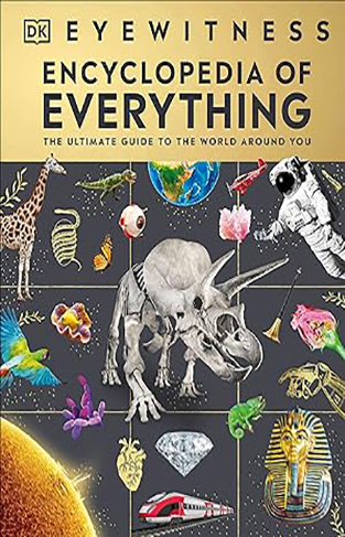 Eyewitness Encyclopedia of Everything - The Ultimate Guide to the World Around You